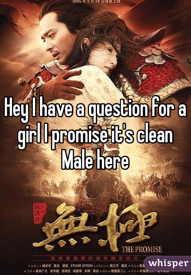 Hey I have a question for a girl I promise it's clean
Male here