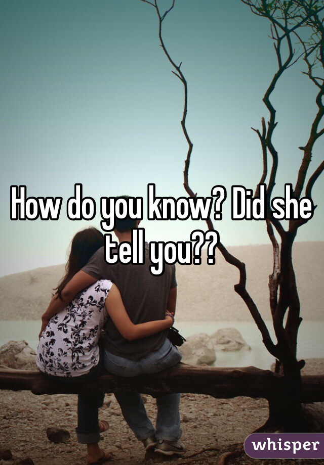How do you know? Did she tell you??