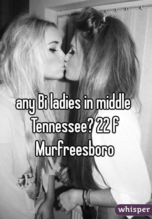 any Bi ladies in middle Tennessee? 22 f Murfreesboro