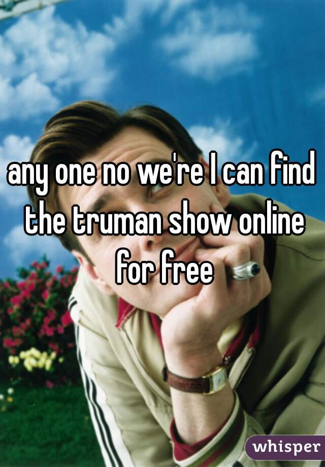 any one no we're I can find the truman show online for free
