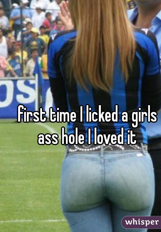 first time I licked a girls ass hole I loved it 