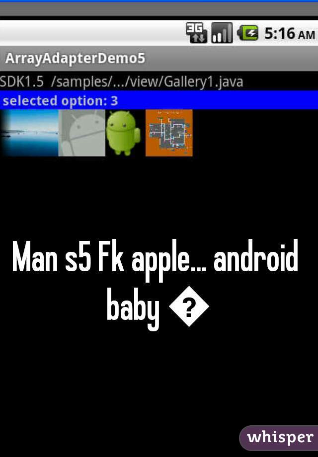 Man s5 Fk apple... android baby 😎