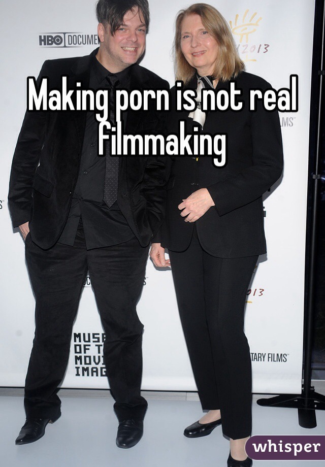 Making porn is not real filmmaking 