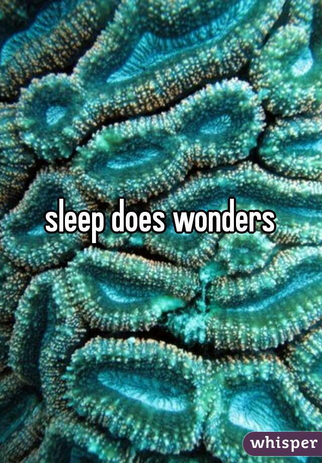 sleep does wonders