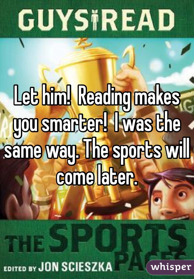 Let him!  Reading makes you smarter!  I was the same way. The sports will come later.