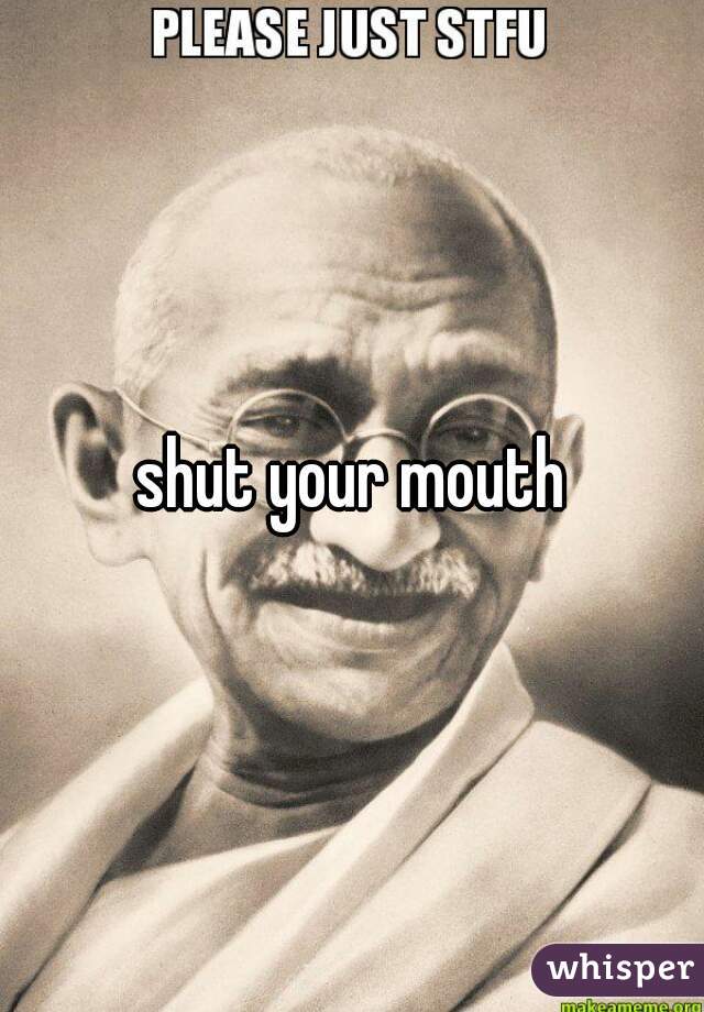 shut your mouth