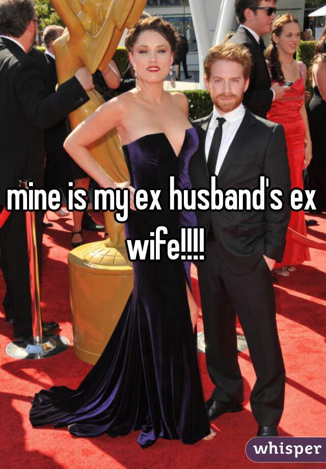 mine is my ex husband's ex wife!!!!