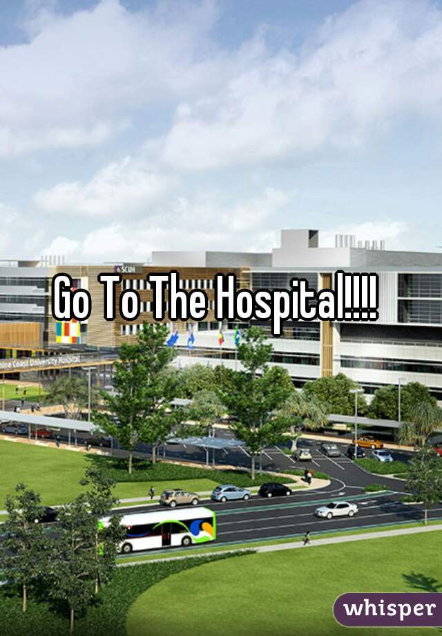 Go To The Hospital!!!! 
