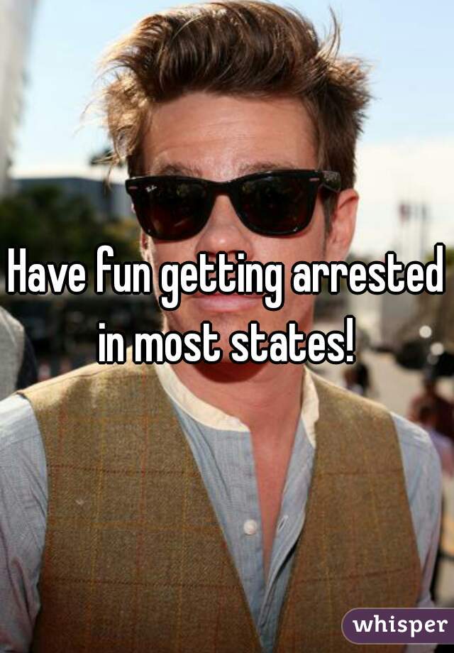 Have fun getting arrested in most states! 