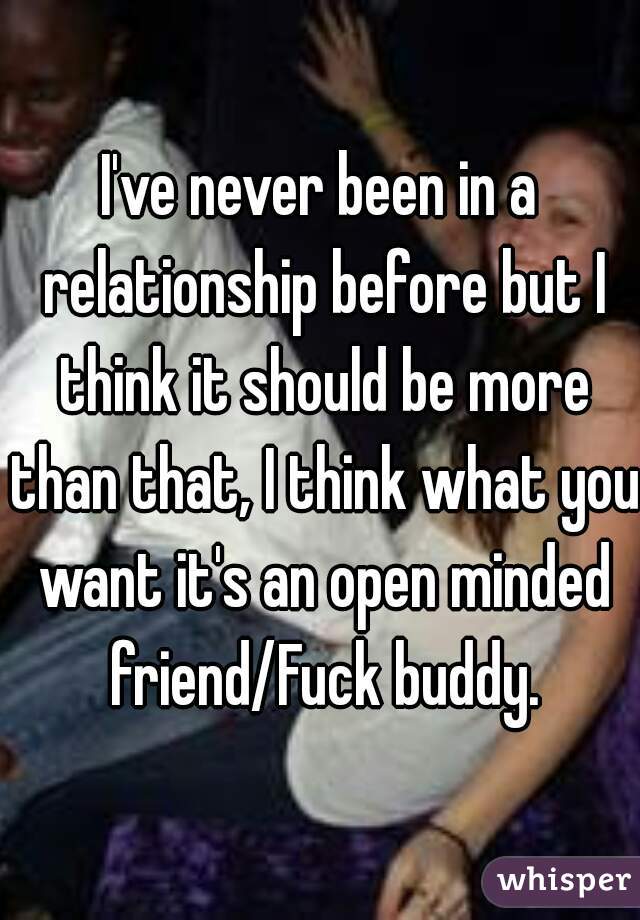 I've never been in a relationship before but I think it should be more than that, I think what you want it's an open minded friend/Fuck buddy.