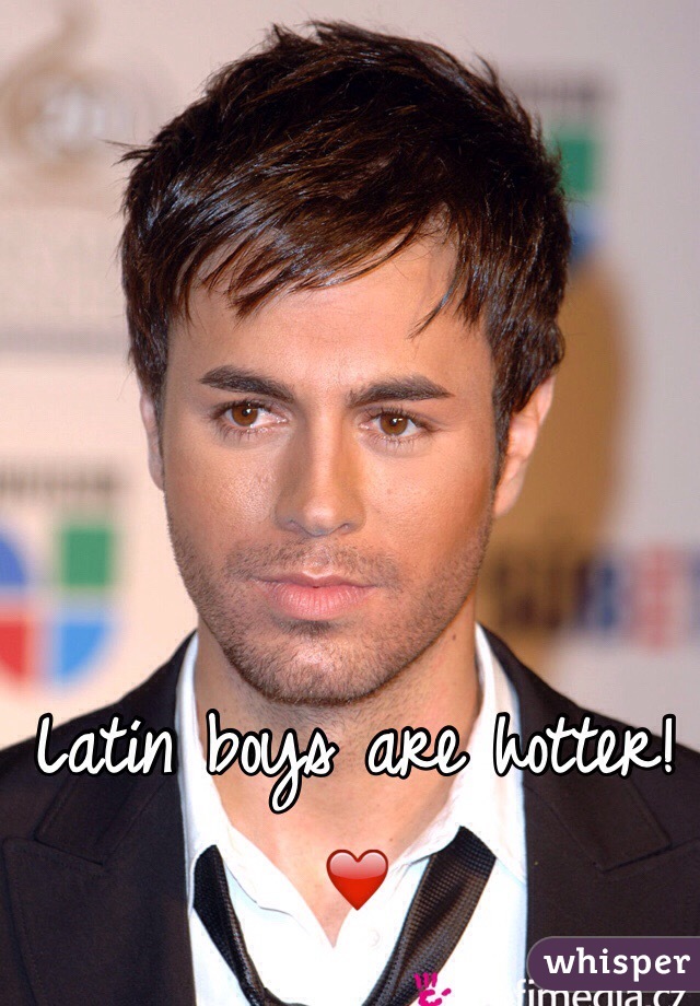 Latín boys are hotter!❤️