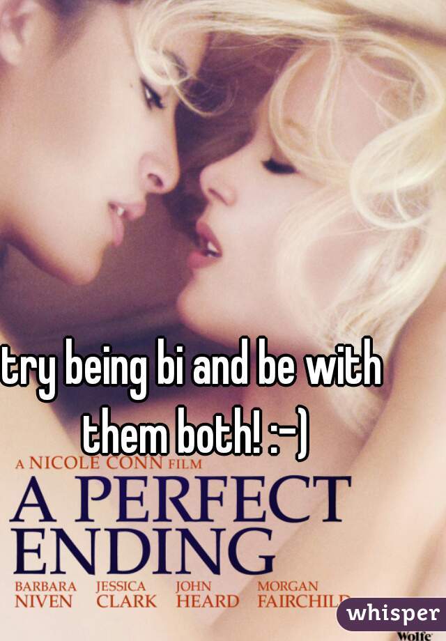 try being bi and be with them both! :-)