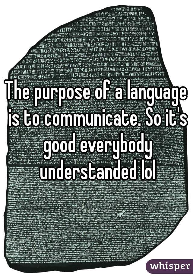 The purpose of a language is to communicate. So it's good everybody understanded lol
