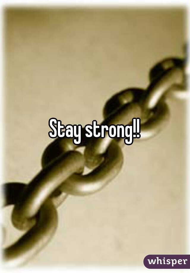Stay strong!!
