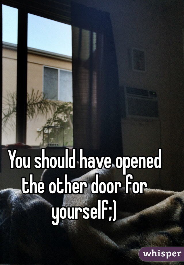 You should have opened the other door for yourself;) 
 
