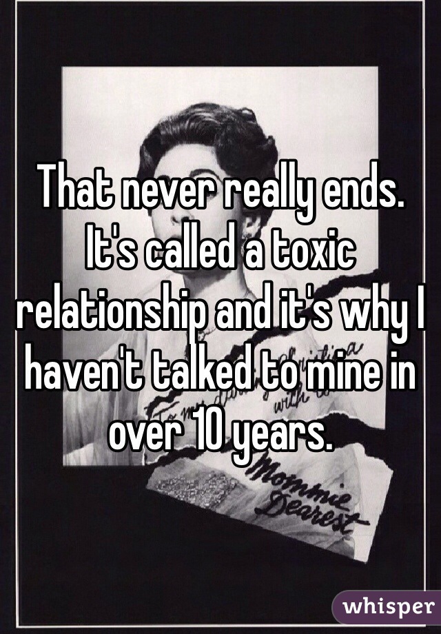 That never really ends.
It's called a toxic relationship and it's why I haven't talked to mine in over 10 years.