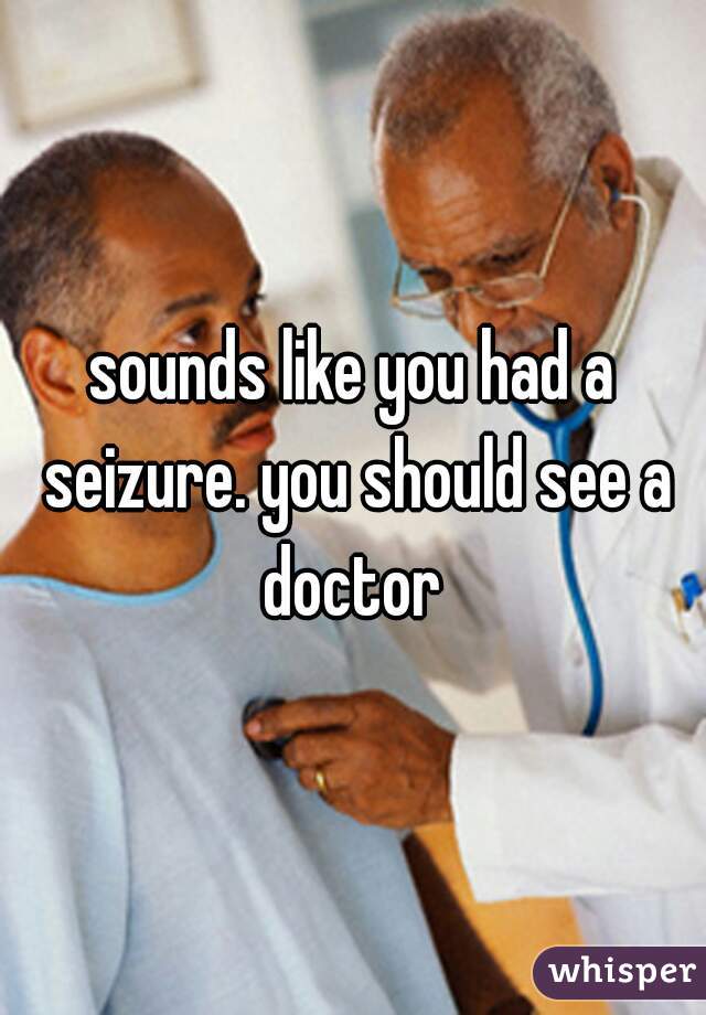 sounds like you had a seizure. you should see a doctor 