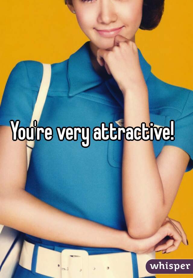 You're very attractive!  