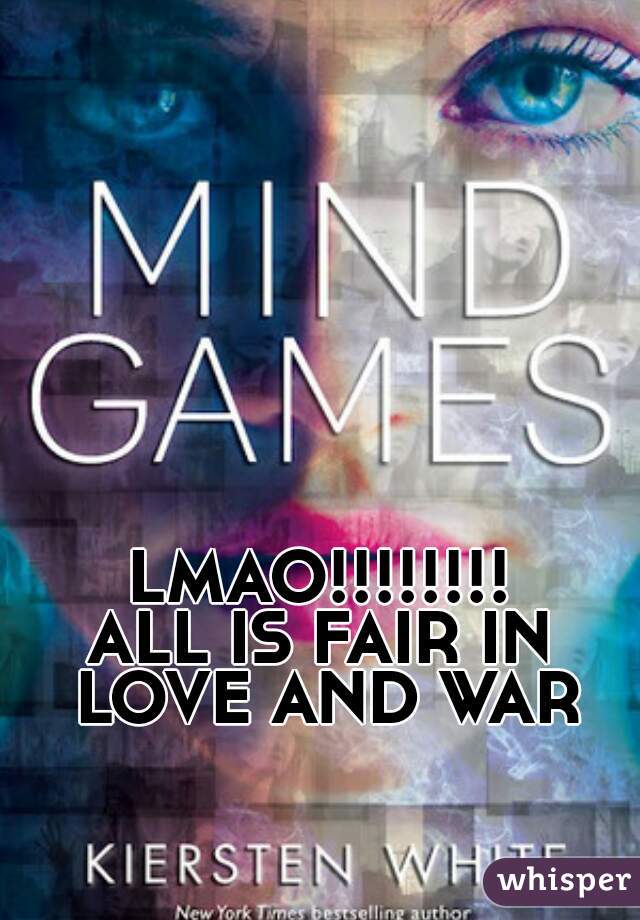 LMAO!!!!!!!!
ALL IS FAIR IN LOVE AND WAR