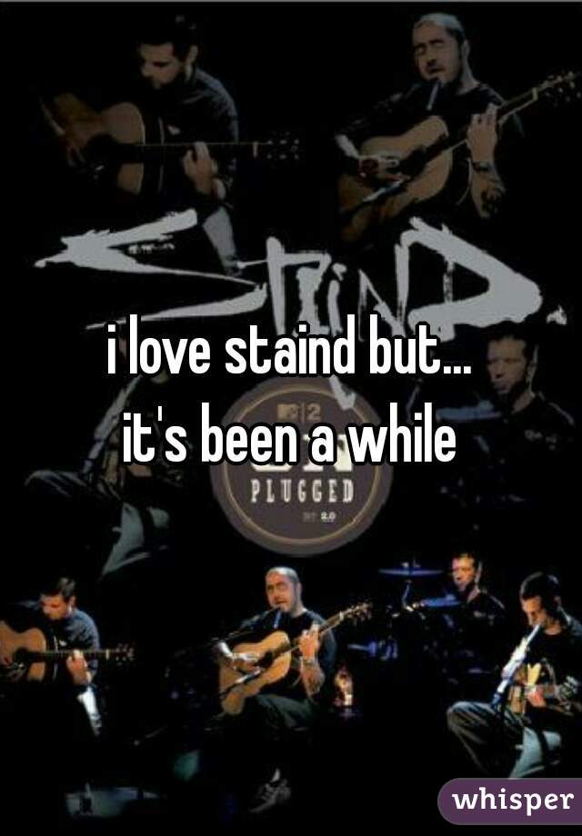 i love staind but...
it's been a while