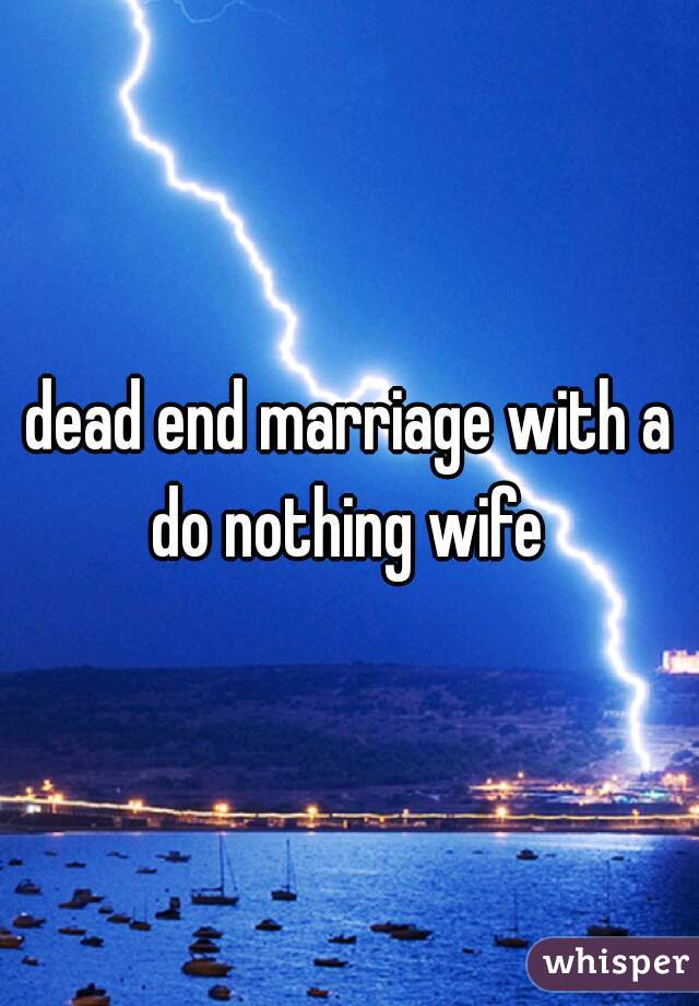 dead end marriage with a do nothing wife 