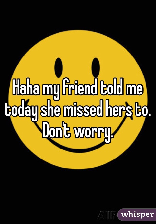 Haha my friend told me today she missed hers to. Don't worry. 