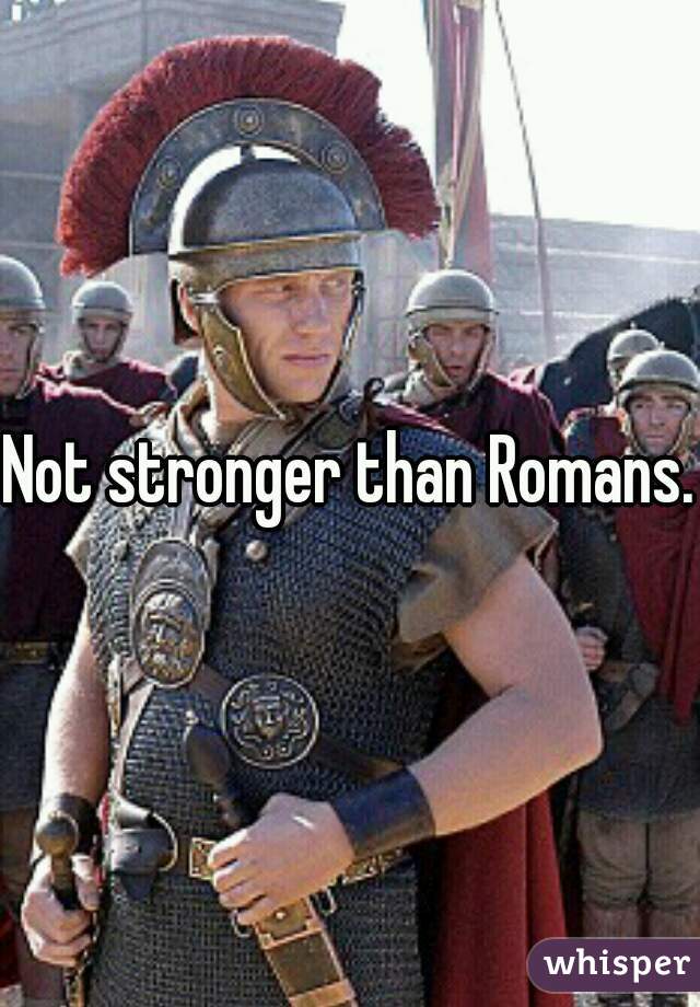 Not stronger than Romans. 