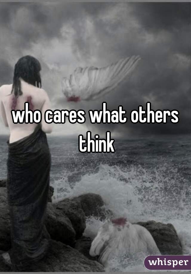 who cares what others think