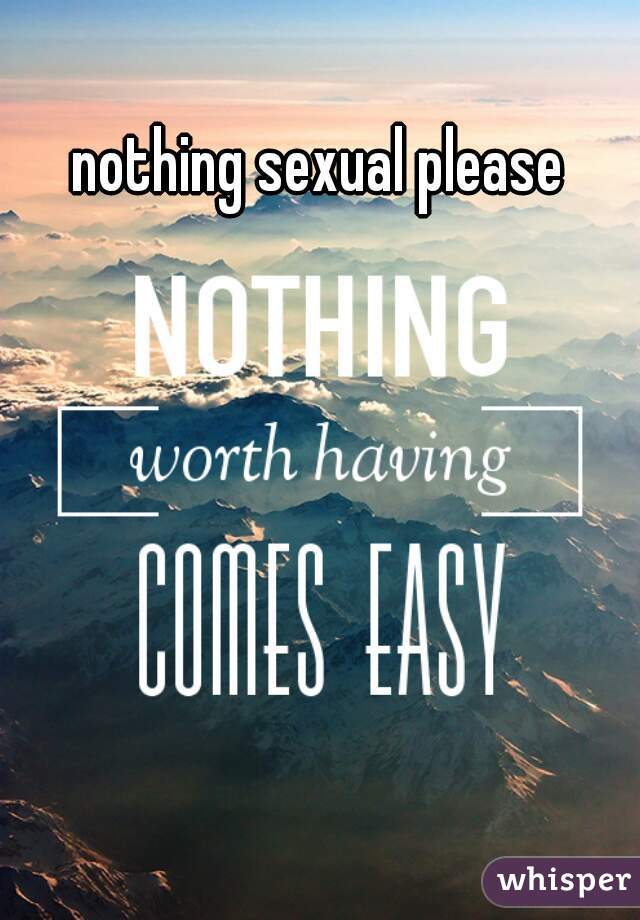 nothing sexual please