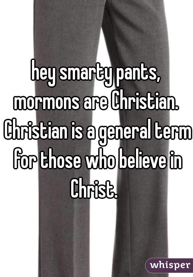 hey smarty pants, mormons are Christian.  Christian is a general term for those who believe in Christ.  