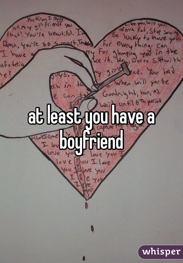 at least you have a boyfriend