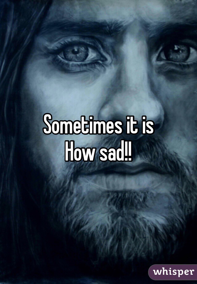 Sometimes it is
How sad!!