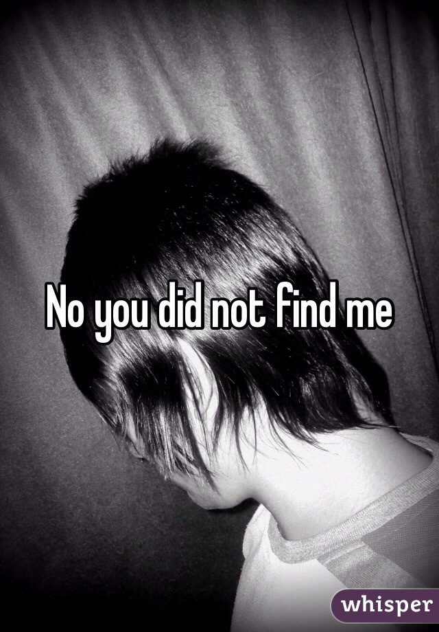 No you did not find me
