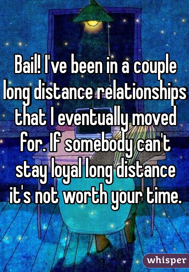 Bail! I've been in a couple long distance relationships that I eventually moved for. If somebody can't stay loyal long distance it's not worth your time. 