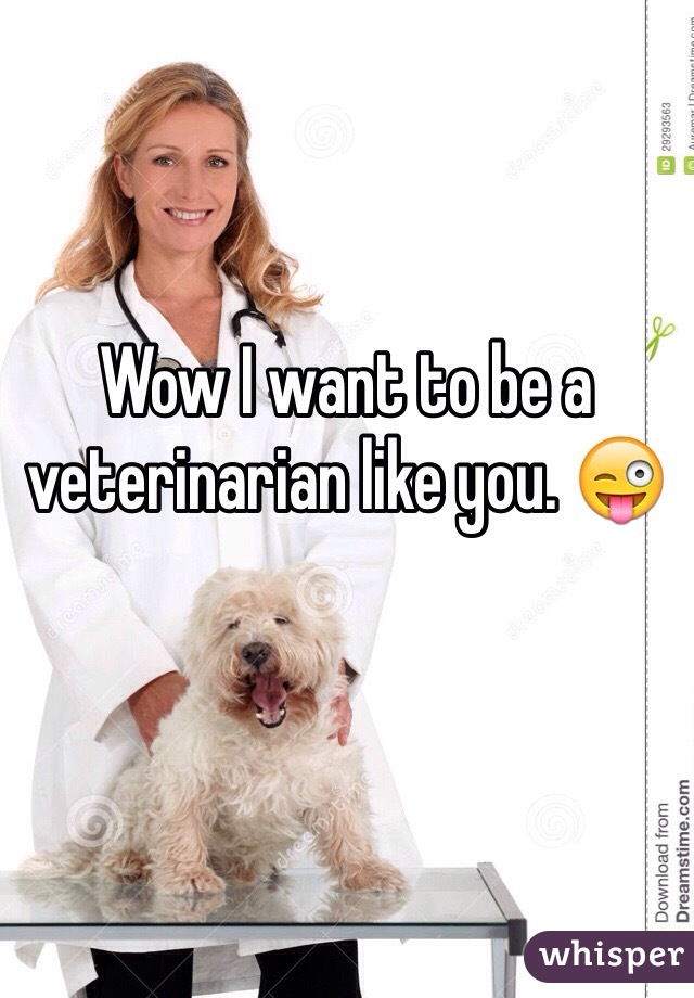 Wow I want to be a veterinarian like you. 😜