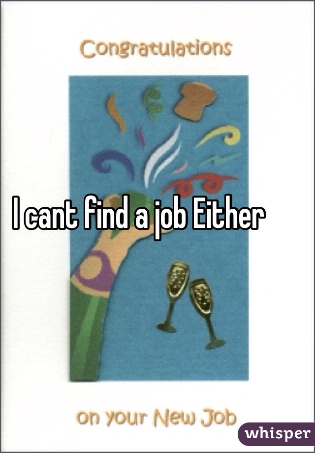 I cant find a job Either 