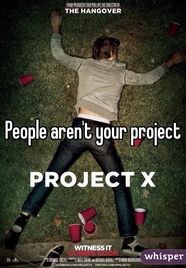 People aren't your project 