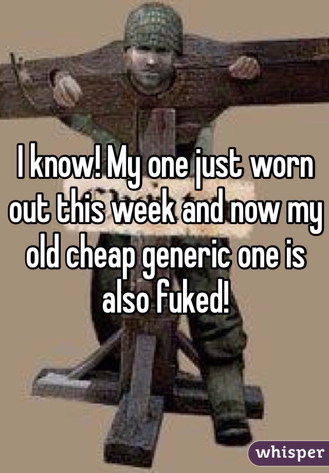 I know! My one just worn out this week and now my old cheap generic one is also fuked! 