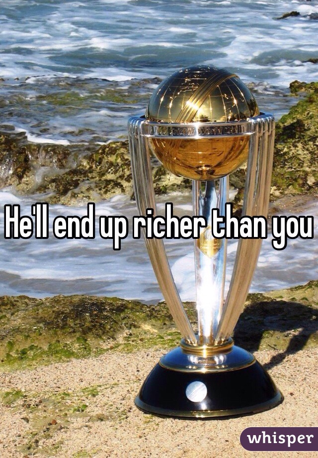 He'll end up richer than you 