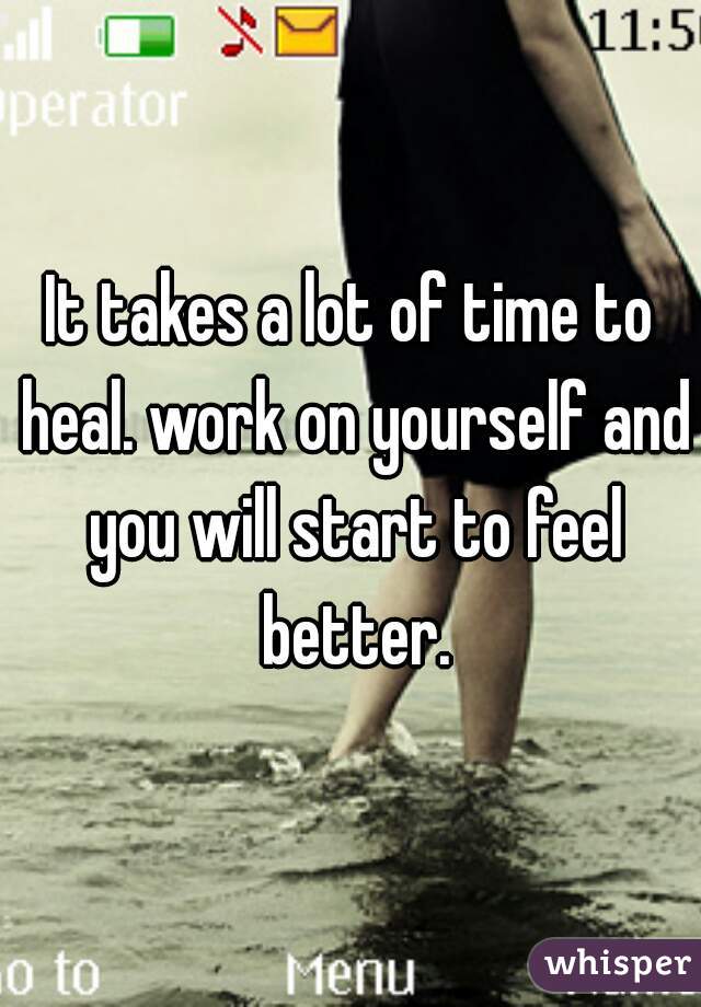 It takes a lot of time to heal. work on yourself and you will start to feel better.