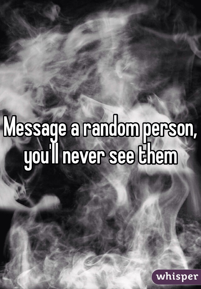 Message a random person, you'll never see them