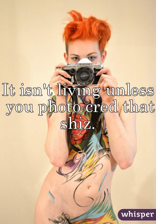 It isn't living unless you photo cred that shiz. 