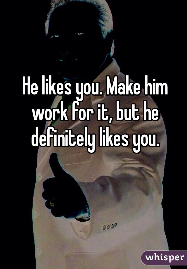 He likes you. Make him work for it, but he definitely likes you.