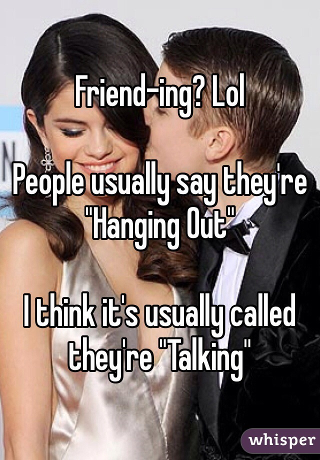 Friend-ing? Lol

People usually say they're "Hanging Out"

I think it's usually called they're "Talking"