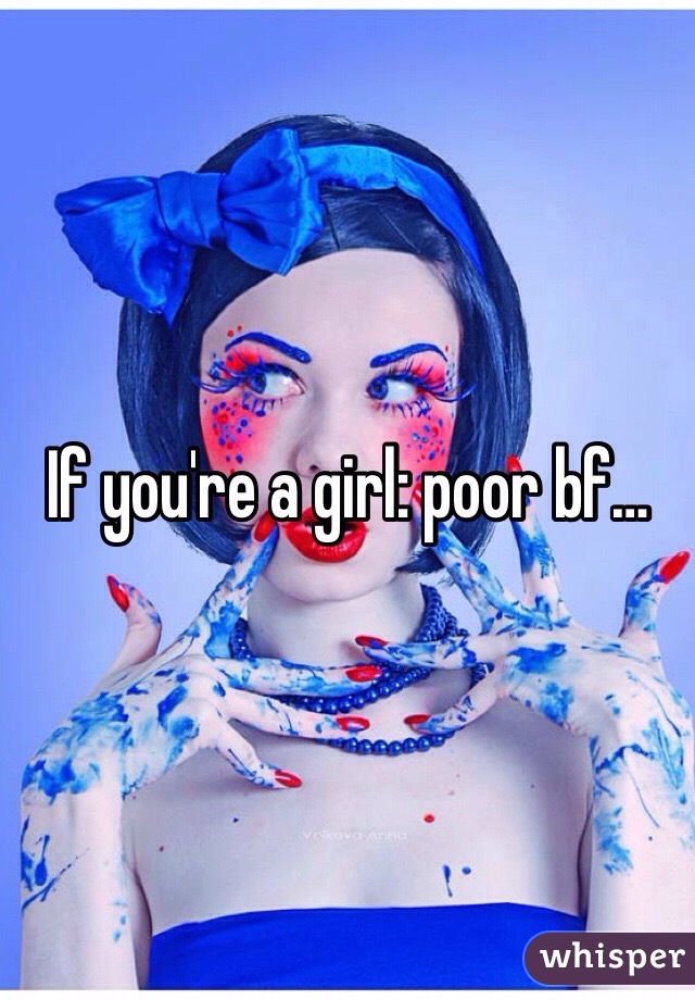If you're a girl: poor bf…