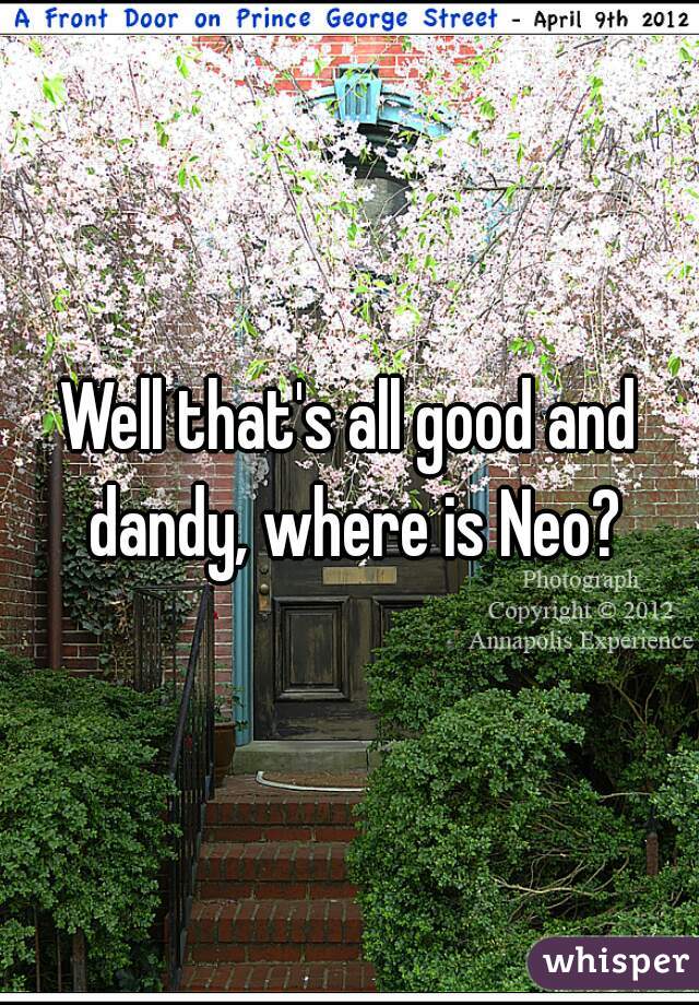 Well that's all good and dandy, where is Neo?