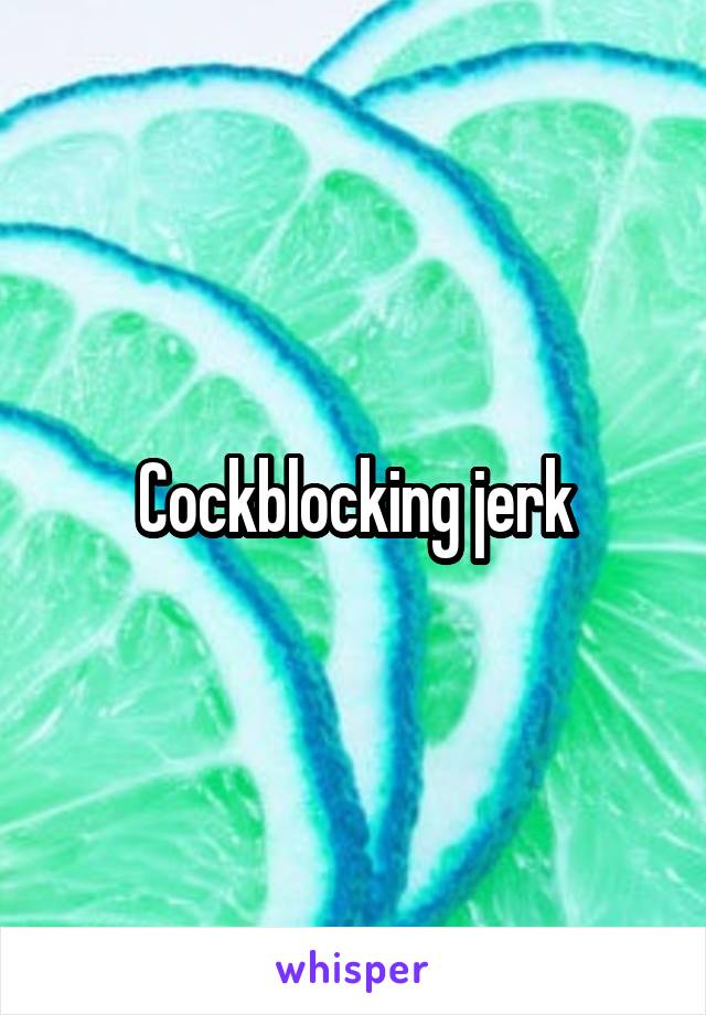 Cockblocking jerk