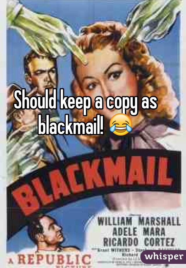 Should keep a copy as blackmail! 😂