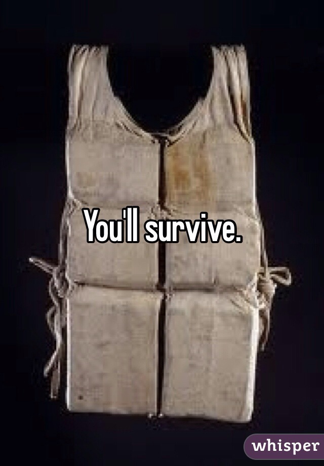 You'll survive.