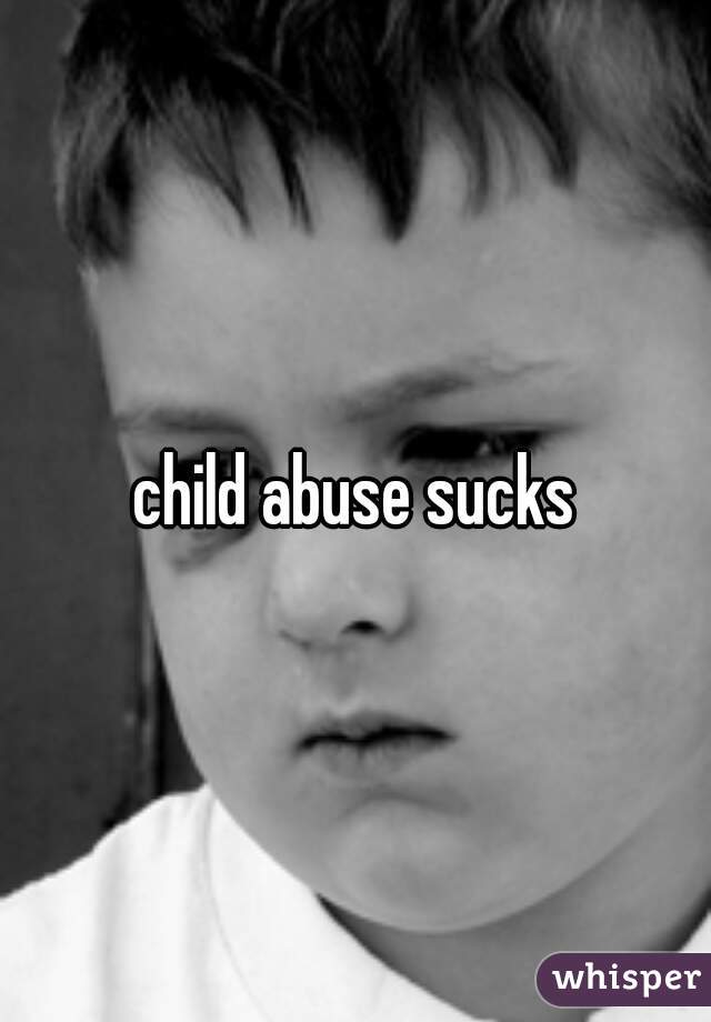 child abuse sucks